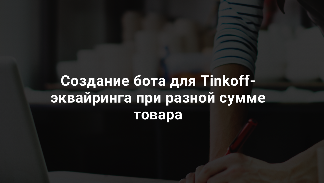 Бот для интернет-эквайринга Tinkoff при разной сумме товара